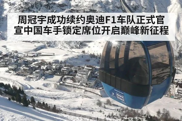 周冠宇成功续约奥迪F1车队正式官宣中国车手锁定席位开启巅峰新征程